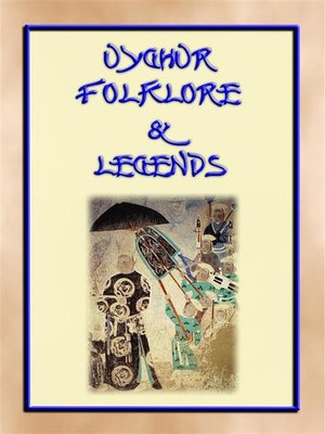 cover image of UIGHUR FOLKLORE and LEGENDS--59 tales and children's stories collected from the expanses of Central Asia